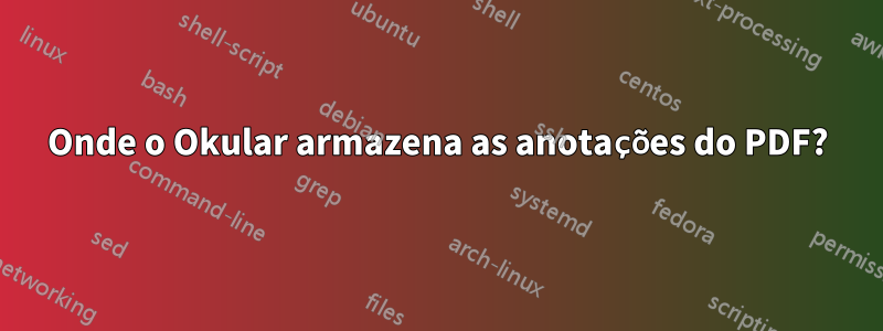 Onde o Okular armazena as anotações do PDF?