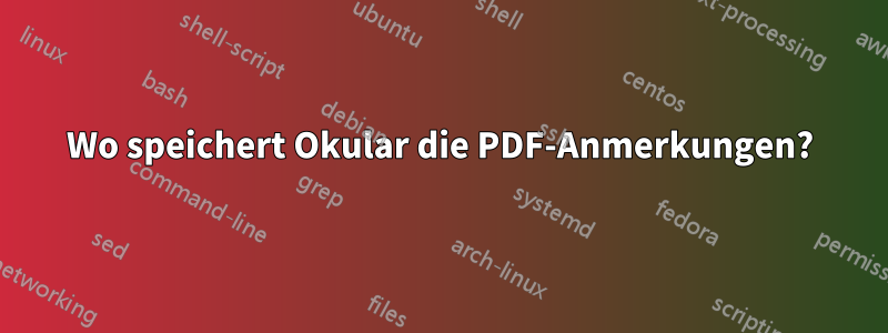 Wo speichert Okular die PDF-Anmerkungen?