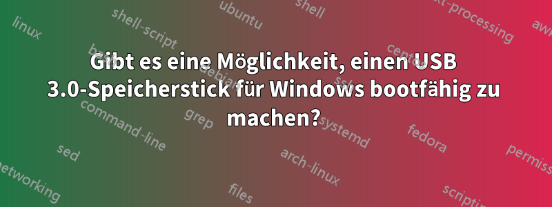 Gibt es eine Möglichkeit, einen USB 3.0-Speicherstick für Windows bootfähig zu machen?