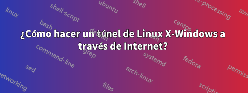 ¿Cómo hacer un túnel de Linux X-Windows a través de Internet?