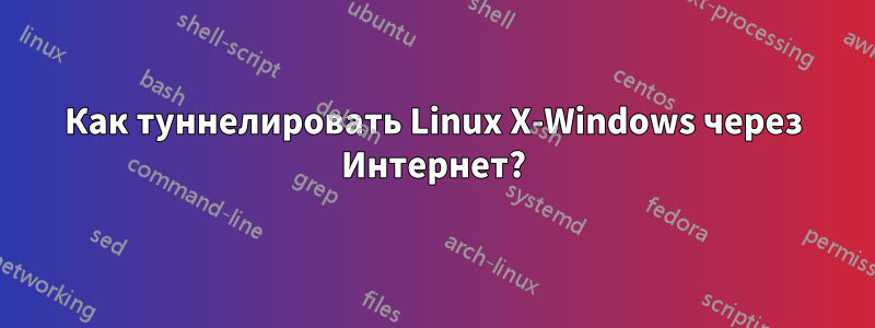 Как туннелировать Linux X-Windows через Интернет?