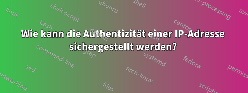 Wie kann die Authentizität einer IP-Adresse sichergestellt werden?