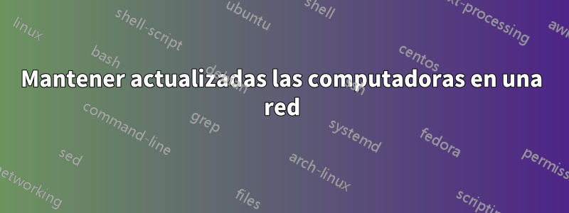 Mantener actualizadas las computadoras en una red