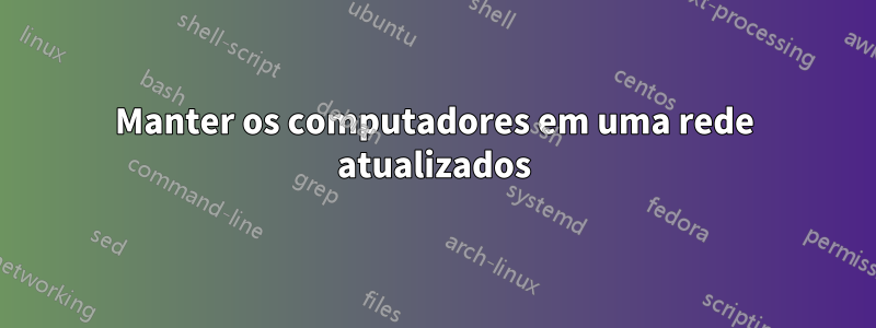 Manter os computadores em uma rede atualizados