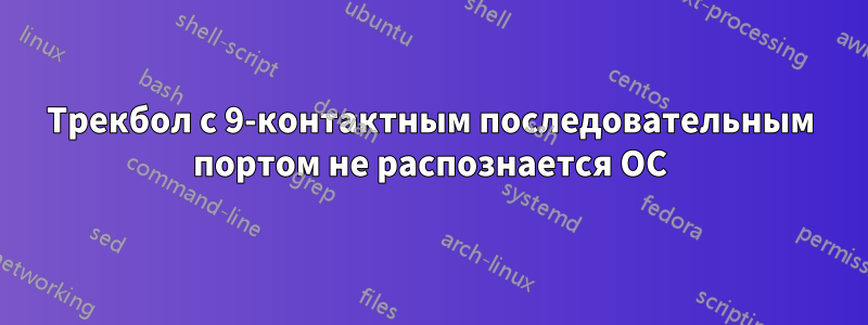 Трекбол с 9-контактным последовательным портом не распознается ОС