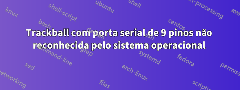 Trackball com porta serial de 9 pinos não reconhecida pelo sistema operacional