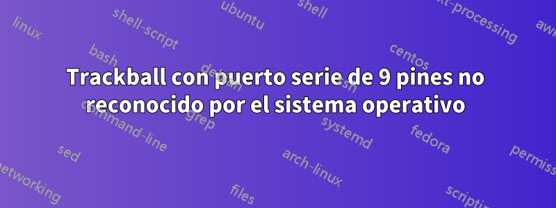 Trackball con puerto serie de 9 pines no reconocido por el sistema operativo