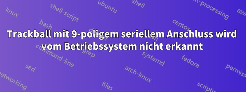 Trackball mit 9-poligem seriellem Anschluss wird vom Betriebssystem nicht erkannt