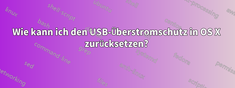 Wie kann ich den USB-Überstromschutz in OS X zurücksetzen?