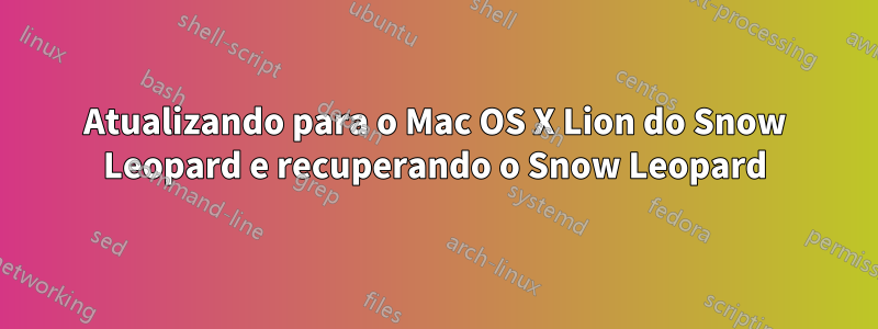 Atualizando para o Mac OS X Lion do Snow Leopard e recuperando o Snow Leopard