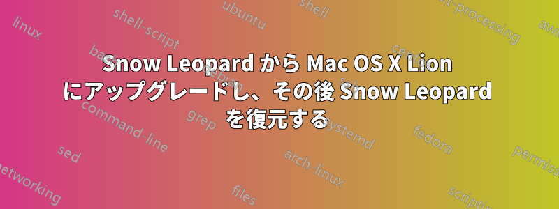 Snow Leopard から Mac OS X Lion にアップグレードし、その後 Snow Leopard を復元する