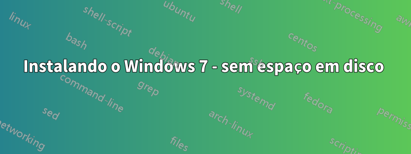 Instalando o Windows 7 - sem espaço em disco