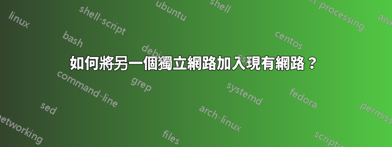 如何將另一個獨立網路加入現有網路？