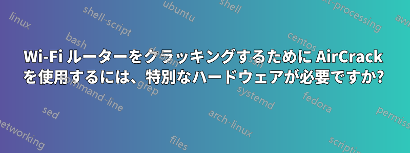 Wi-Fi ルーターをクラッキングするために AirCrack を使用するには、特別なハードウェアが必要ですか?