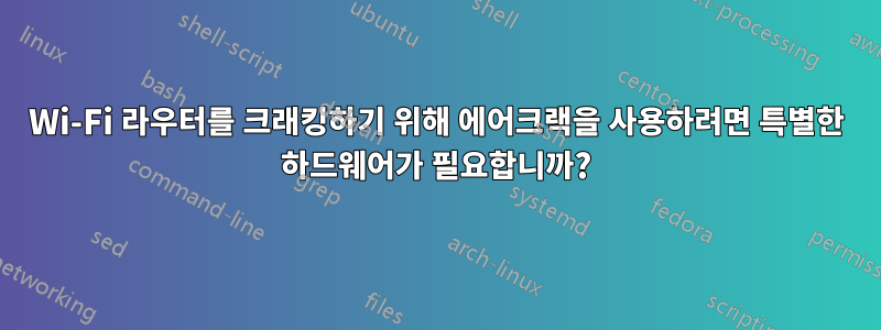 Wi-Fi 라우터를 크래킹하기 위해 에어크랙을 사용하려면 특별한 하드웨어가 필요합니까?