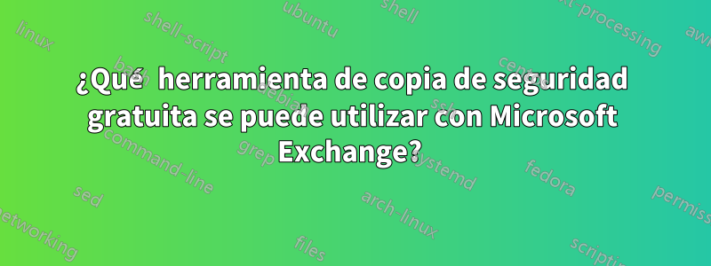 ¿Qué herramienta de copia de seguridad gratuita se puede utilizar con Microsoft Exchange? 