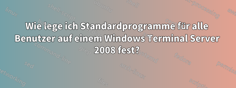 Wie lege ich Standardprogramme für alle Benutzer auf einem Windows Terminal Server 2008 fest?