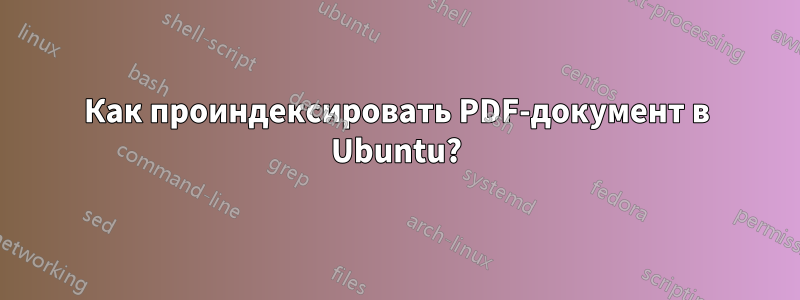 Как проиндексировать PDF-документ в Ubuntu?