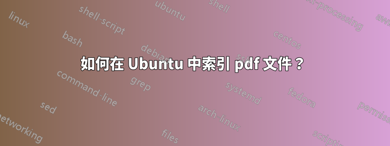 如何在 Ubuntu 中索引 pdf 文件？