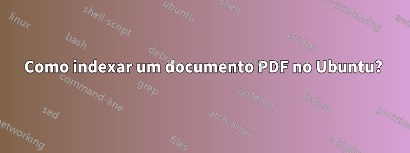 Como indexar um documento PDF no Ubuntu?