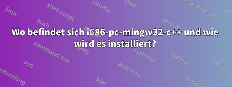 Wo befindet sich i686-pc-mingw32-c++ und wie wird es installiert?