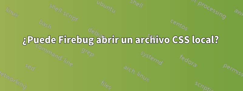 ¿Puede Firebug abrir un archivo CSS local?