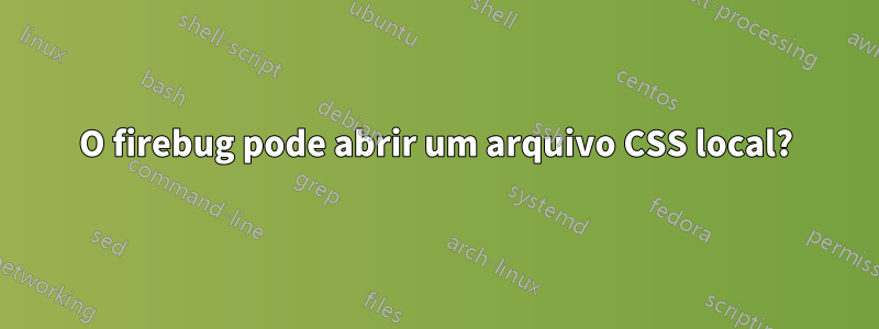 O firebug pode abrir um arquivo CSS local?