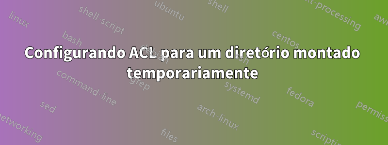 Configurando ACL para um diretório montado temporariamente