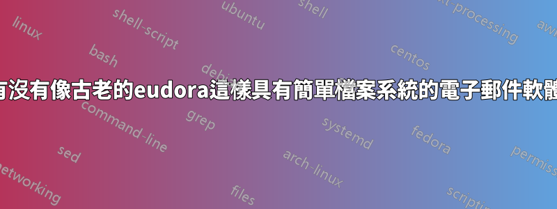 有沒有像古老的eudora這樣具有簡單檔案系統的電子郵件軟體