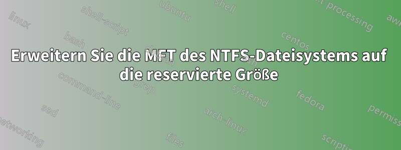 Erweitern Sie die MFT des NTFS-Dateisystems auf die reservierte Größe