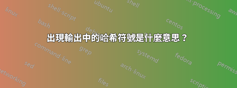 出現輸出中的哈希符號是什麼意思？