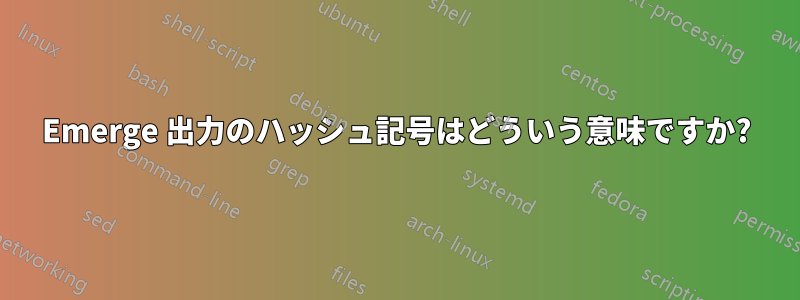 Emerge 出力のハッシュ記号はどういう意味ですか?