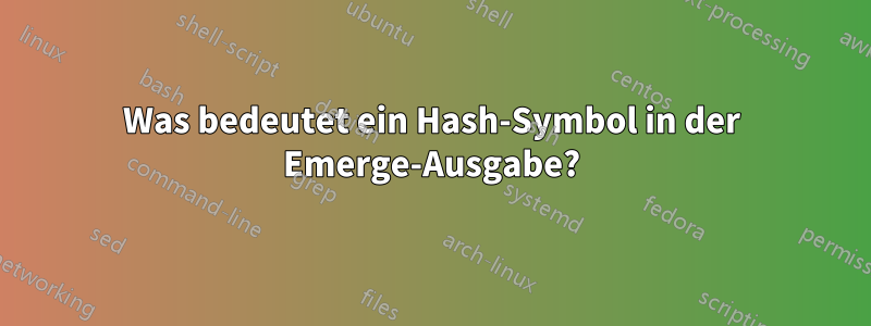 Was bedeutet ein Hash-Symbol in der Emerge-Ausgabe?