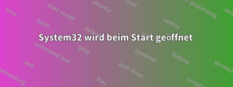 System32 wird beim Start geöffnet