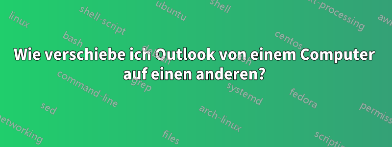 Wie verschiebe ich Outlook von einem Computer auf einen anderen?