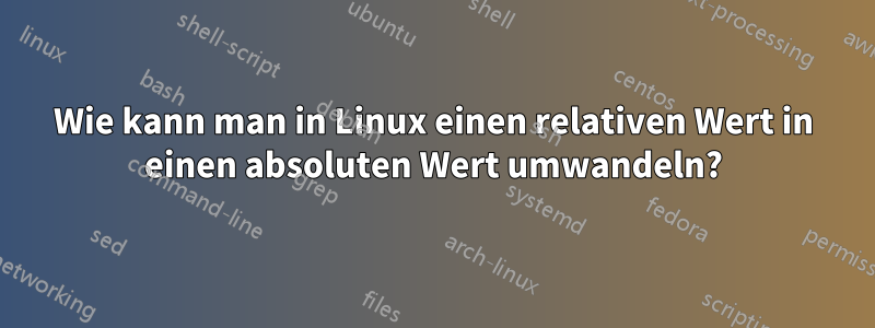 Wie kann man in Linux einen relativen Wert in einen absoluten Wert umwandeln?