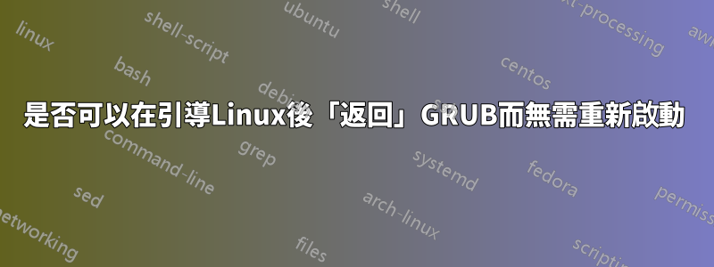 是否可以在引導Linux後「返回」GRUB而無需重新啟動