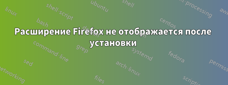 Расширение Firefox не отображается после установки