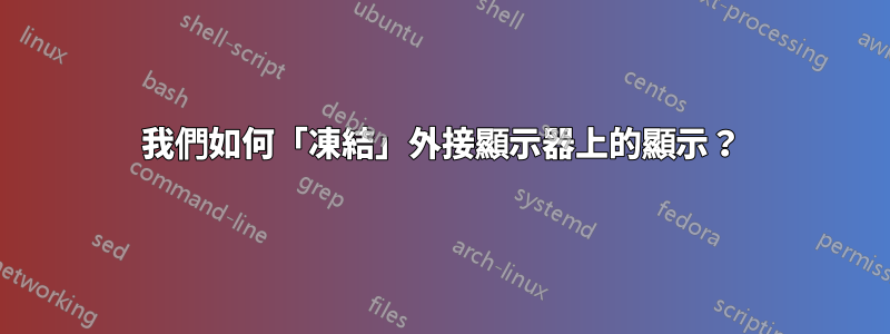 我們如何「凍結」外接顯示器上的顯示？