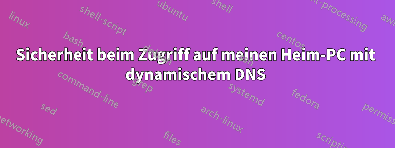 Sicherheit beim Zugriff auf meinen Heim-PC mit dynamischem DNS