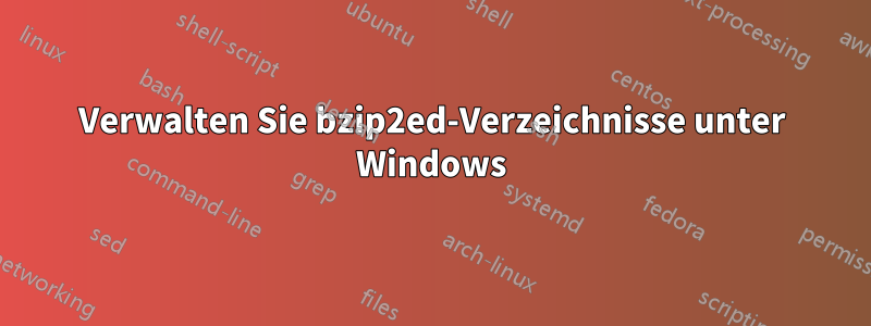 Verwalten Sie bzip2ed-Verzeichnisse unter Windows