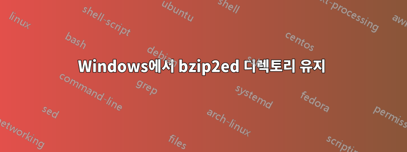 Windows에서 bzip2ed 디렉토리 유지