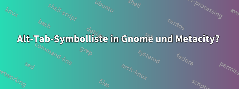 Alt-Tab-Symbolliste in Gnome und Metacity?