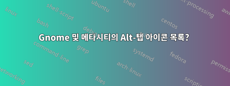 Gnome 및 메타시티의 Alt-탭 아이콘 목록?