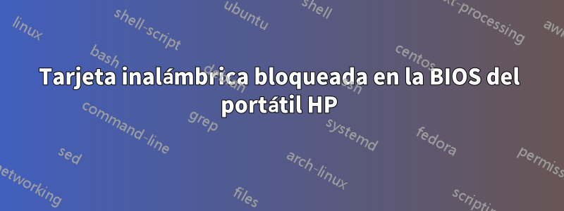 Tarjeta inalámbrica bloqueada en la BIOS del portátil HP