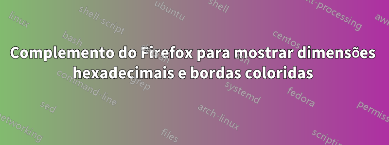 Complemento do Firefox para mostrar dimensões hexadecimais e bordas coloridas