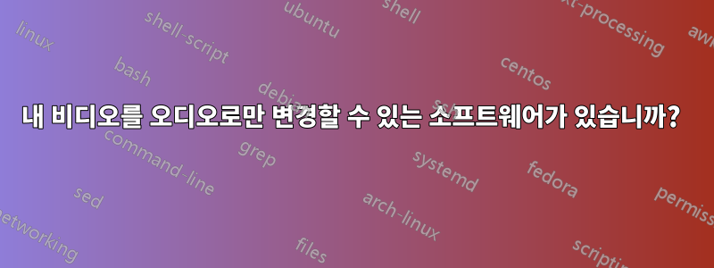 내 비디오를 오디오로만 변경할 수 있는 소프트웨어가 있습니까? 