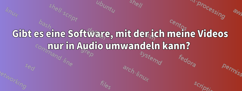 Gibt es eine Software, mit der ich meine Videos nur in Audio umwandeln kann? 