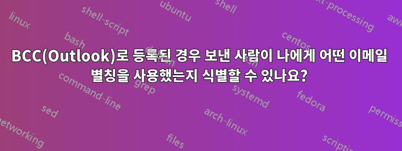 BCC(Outlook)로 등록된 경우 보낸 사람이 나에게 어떤 이메일 별칭을 사용했는지 식별할 수 있나요?