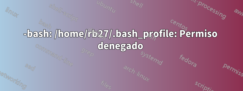 -bash: /home/rb27/.bash_profile: Permiso denegado